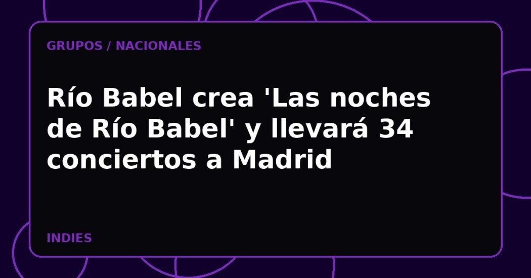 Río Babel crea 'Las noches de Río Babel' y llevará 34 conciertos a Madrid