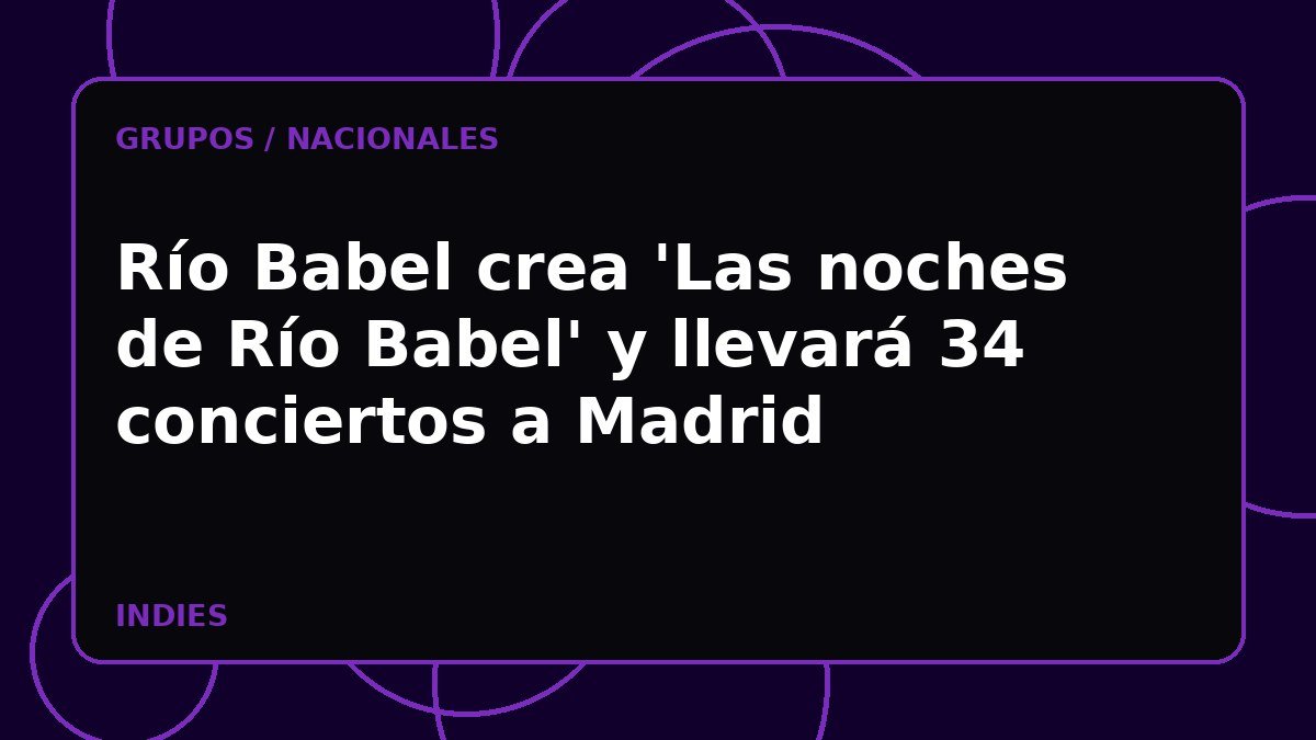 Río Babel crea 'Las noches de Río Babel' y llevará 34 conciertos a Madrid