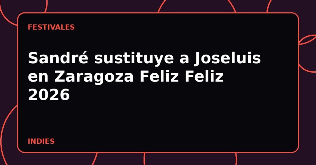 Sandré sustituye a Joseluis en Zaragoza Feliz Feliz 2026