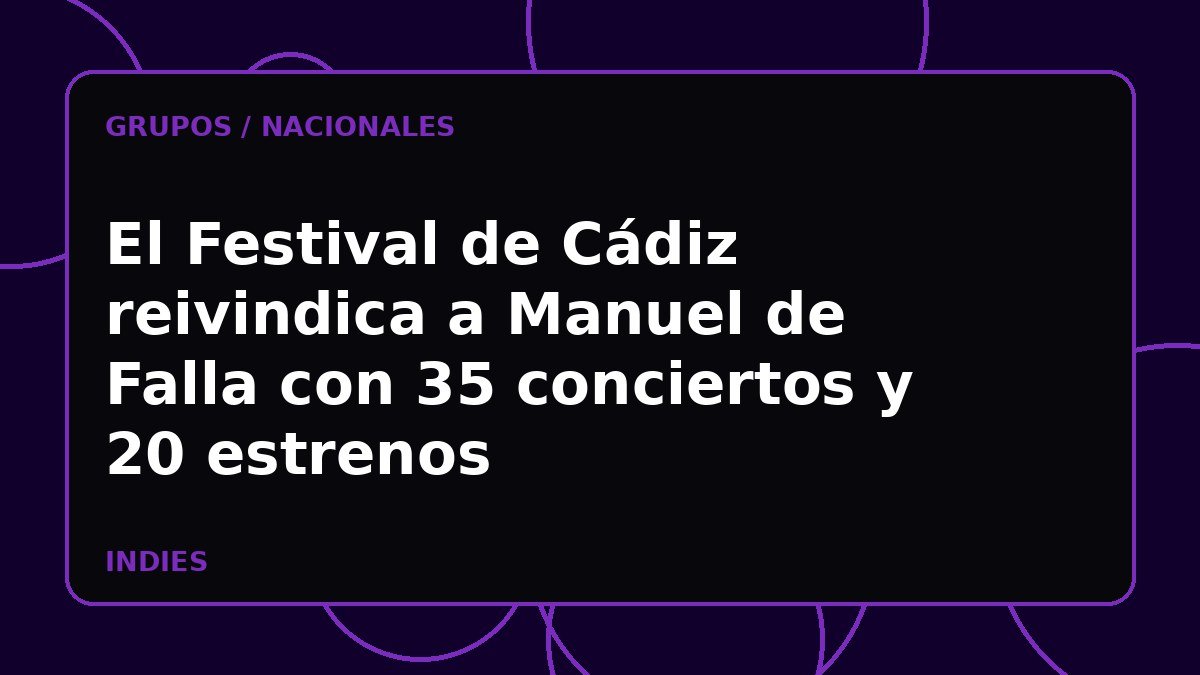 El Festival de Cádiz reivindica a Manuel de Falla con 35 conciertos y 20 estrenos