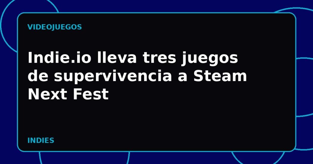 Indie.io lleva tres juegos de supervivencia a Steam Next Fest